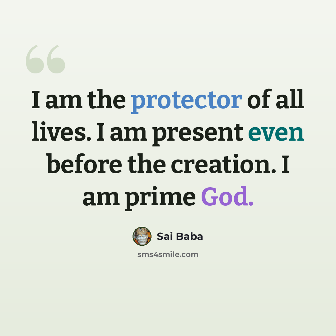 “I am the protector of all lives. I am present even before the creation. I am prime God.” quote by Sai Baba