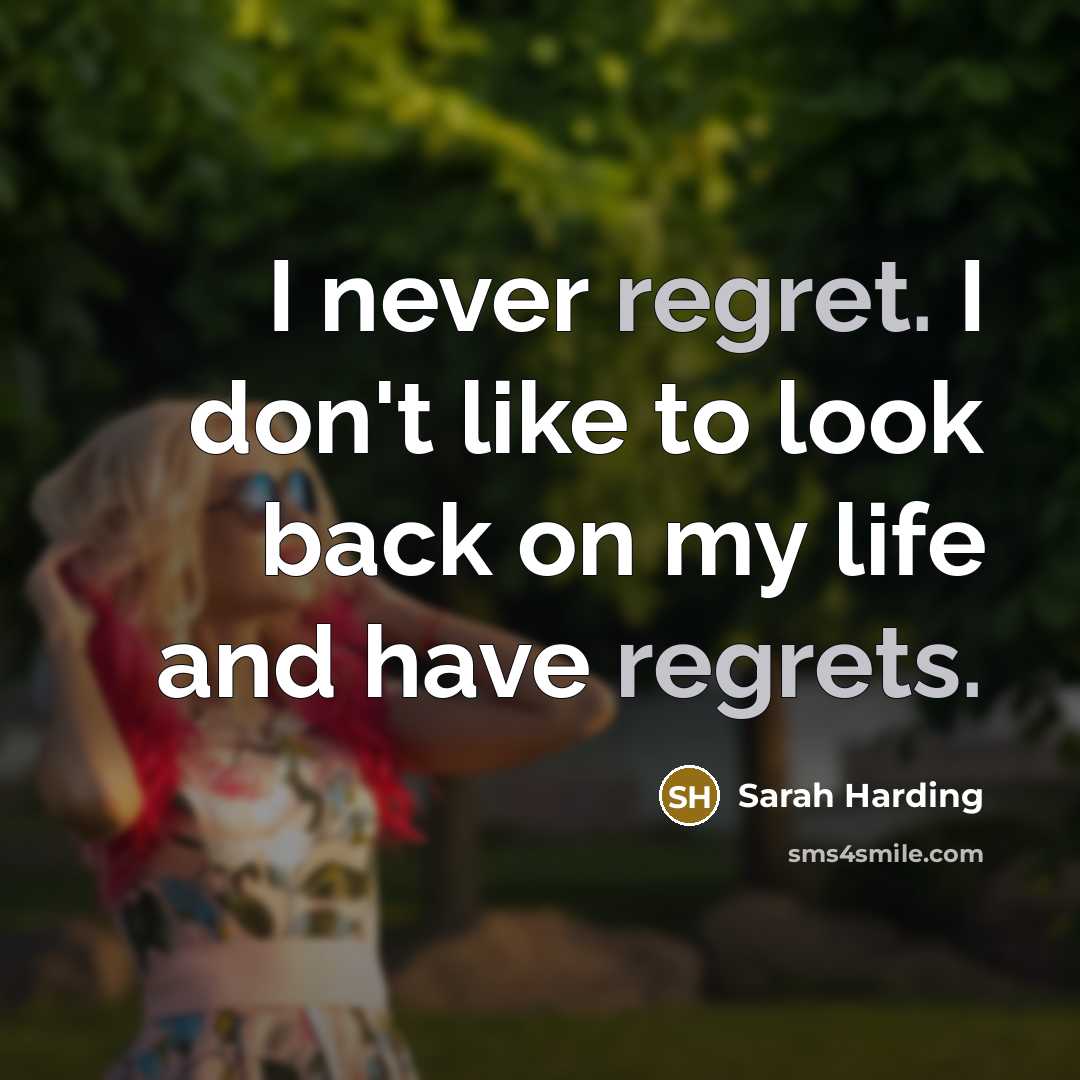“I never regret. I don't like to look back on my life and have regrets.” quote by Sarah Harding