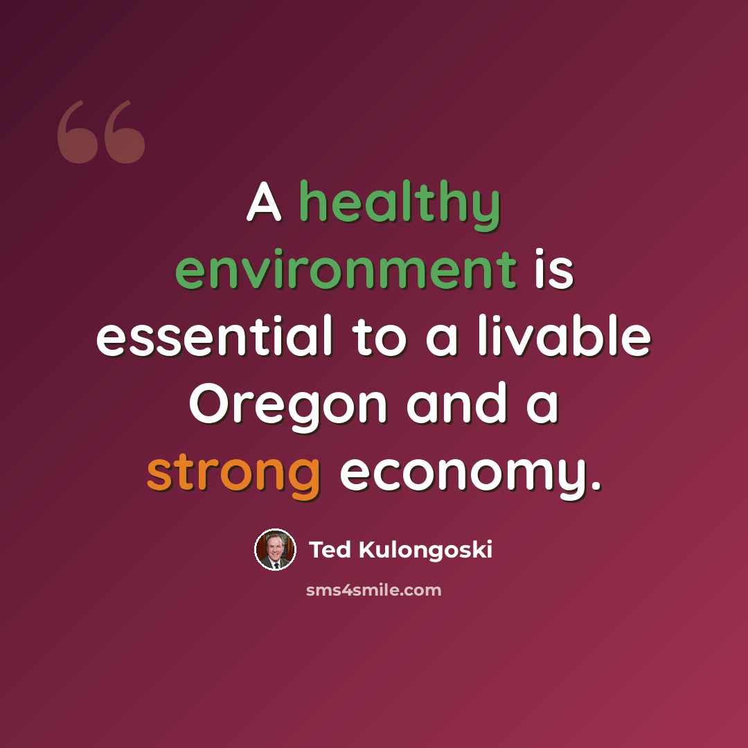 “A healthy environment is essential to a livable Oregon and a strong economy.” quote by Ted Kulongoski
