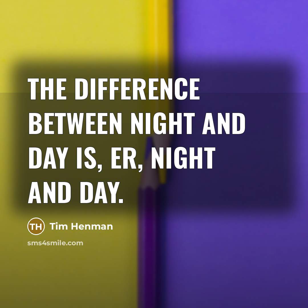 “The difference between night and day is, er, night and day.” quote by Tim Henman