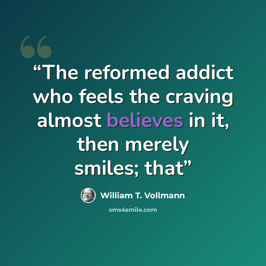 “The reformed addict who feels the craving almost believes in it, then merely smiles; that” quote by William T. Vollmann