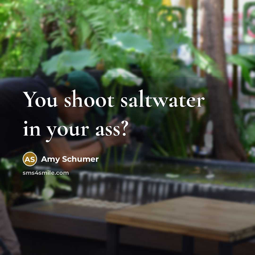 “You shoot saltwater in your ass?” quote by Amy Schumer