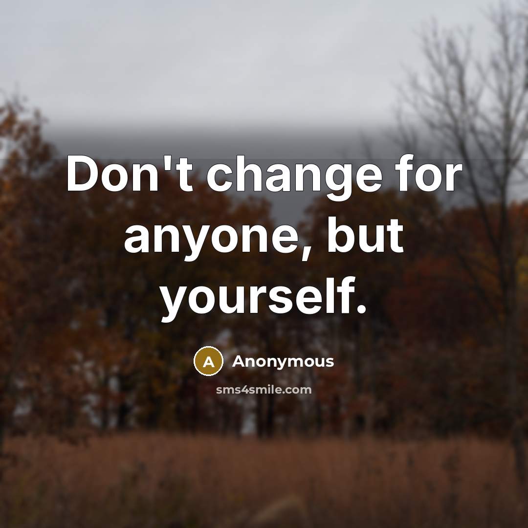 “Don't change for anyone, but yourself.” quote by Anonymous