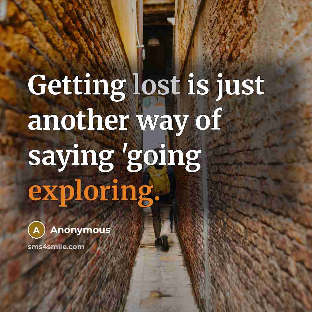 “Getting lost is just another way of saying 'going exploring.” quote by Anonymous
