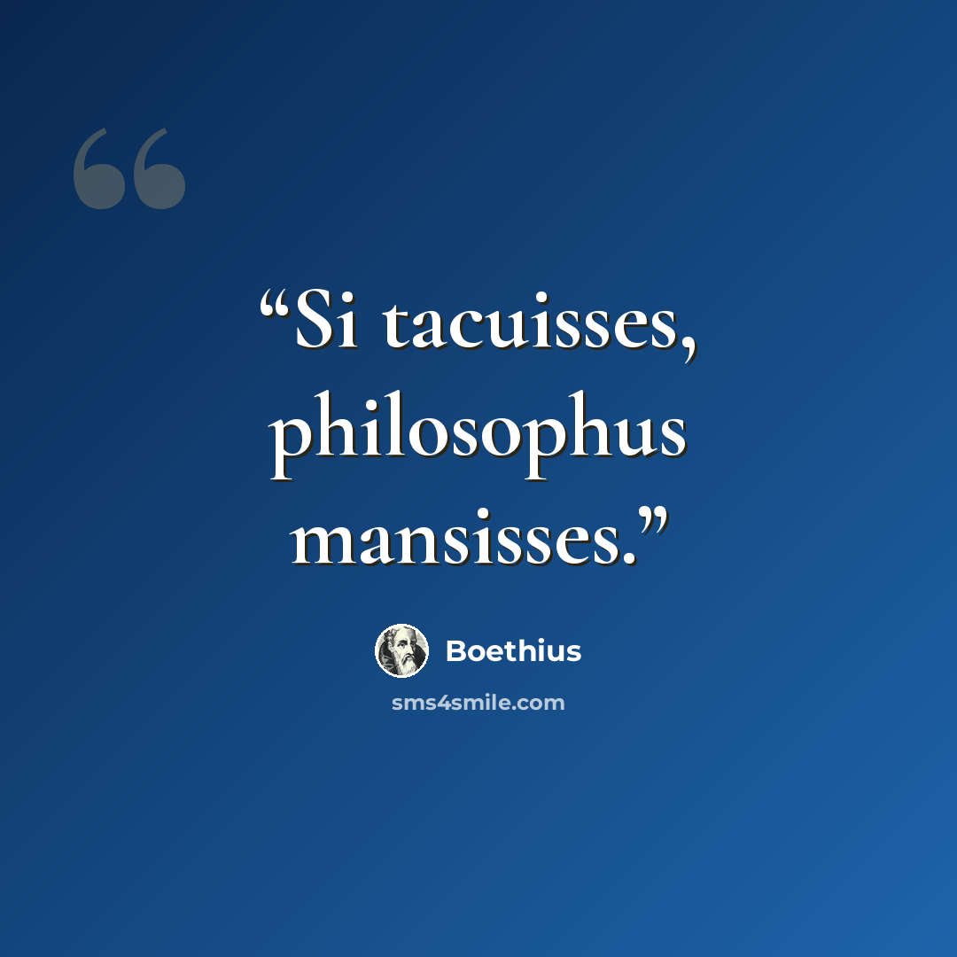 “Si tacuisses, philosophus mansisses.” quote by Boethius