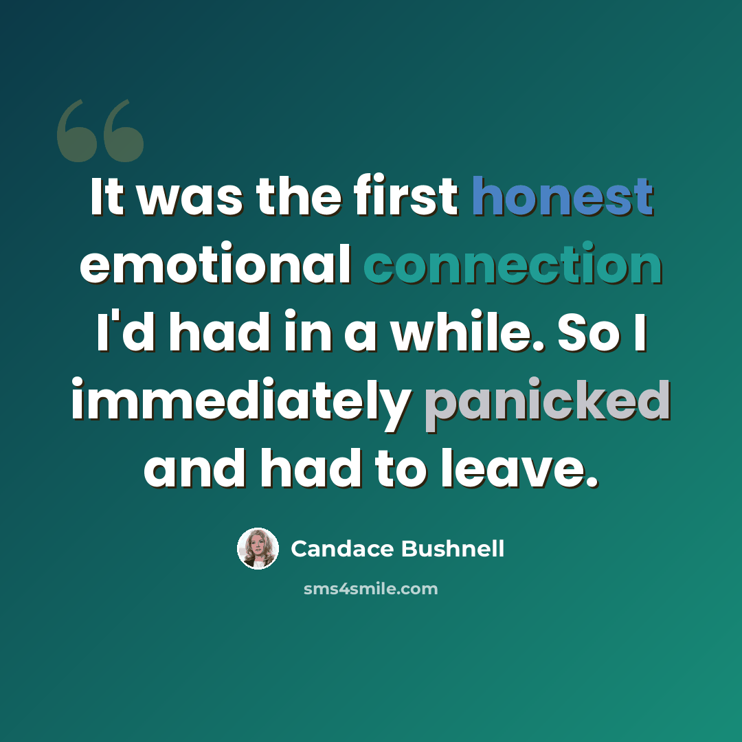 “It was the first honest emotional connection I'd had in a while. So I immediately panicked and had to leave.” quote by Candace Bushnell