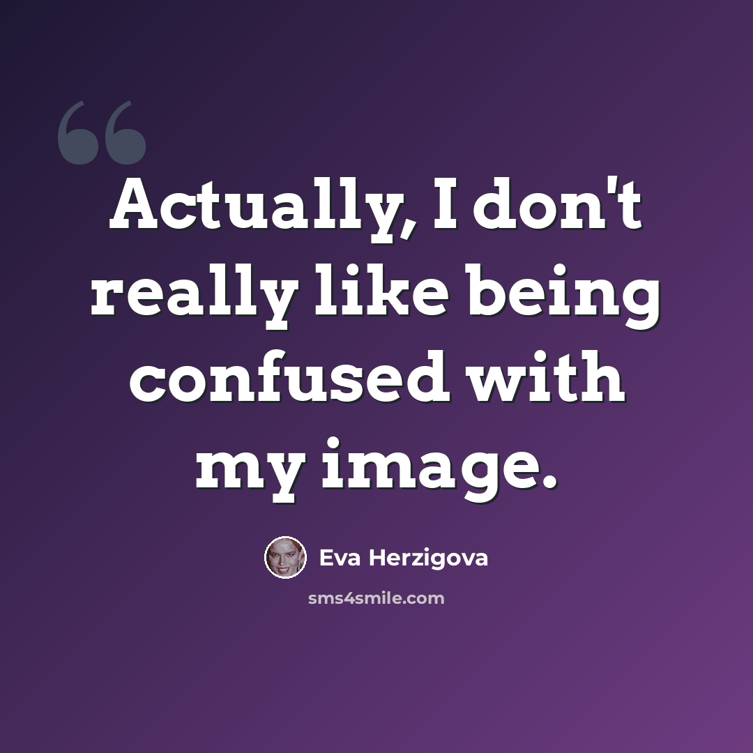 “Actually, I don't really like being confused with my image.” quote by Eva Herzigova