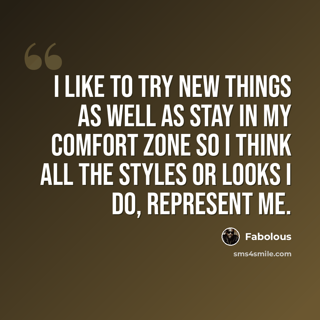 “I like to try new things as well as stay in my comfort zone so I think all the styles or looks I do, represent me.” quote by Fabolous
