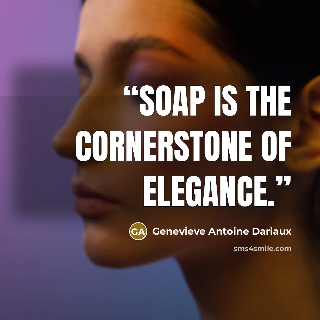 “Soap is the cornerstone of elegance.” quote by Genevieve Antoine Dariaux
