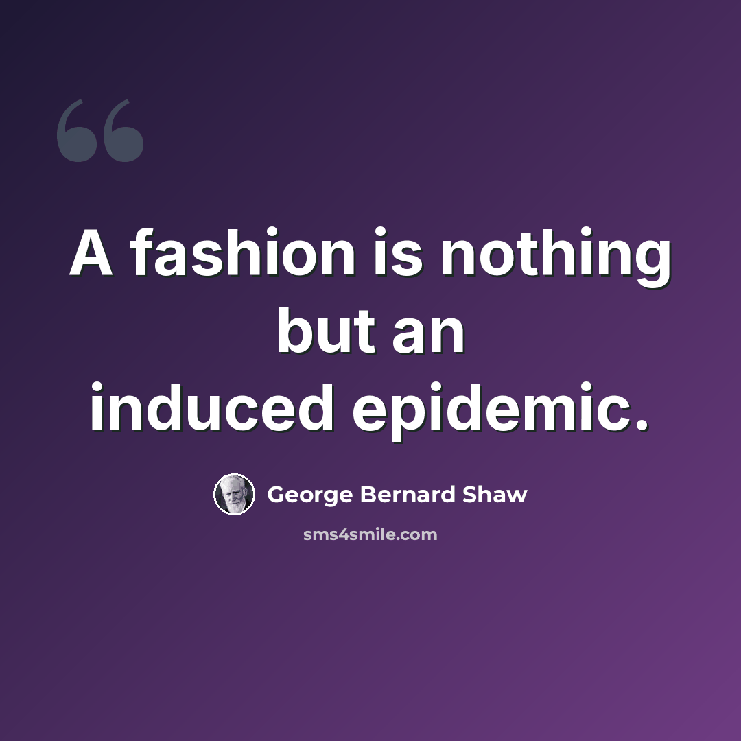 “A fashion is nothing but an induced epidemic.” quote by George Bernard Shaw
