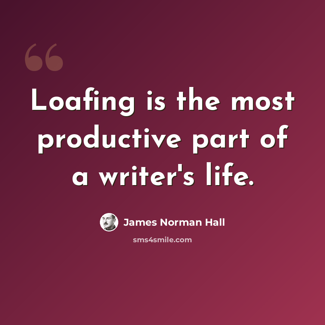 “Loafing is the most productive part of a writer's life.” quote by James Norman Hall