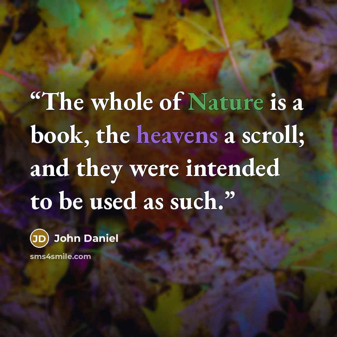 “The whole of Nature is a book, the heavens a scroll; and they were intended to be used as such.” quote by John Daniel