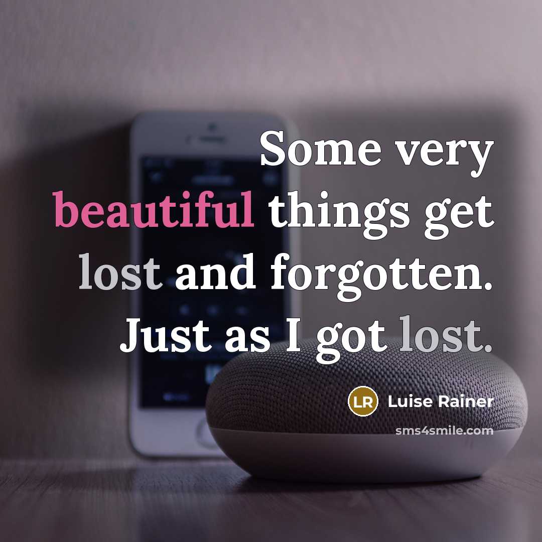 “Some very beautiful things get lost and forgotten. Just as I got lost.” quote by Luise Rainer