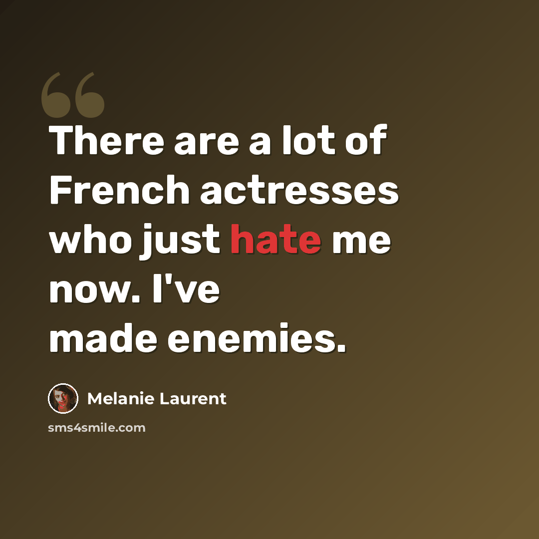 “There are a lot of French actresses who just hate me now. I've made enemies.” quote by Melanie Laurent