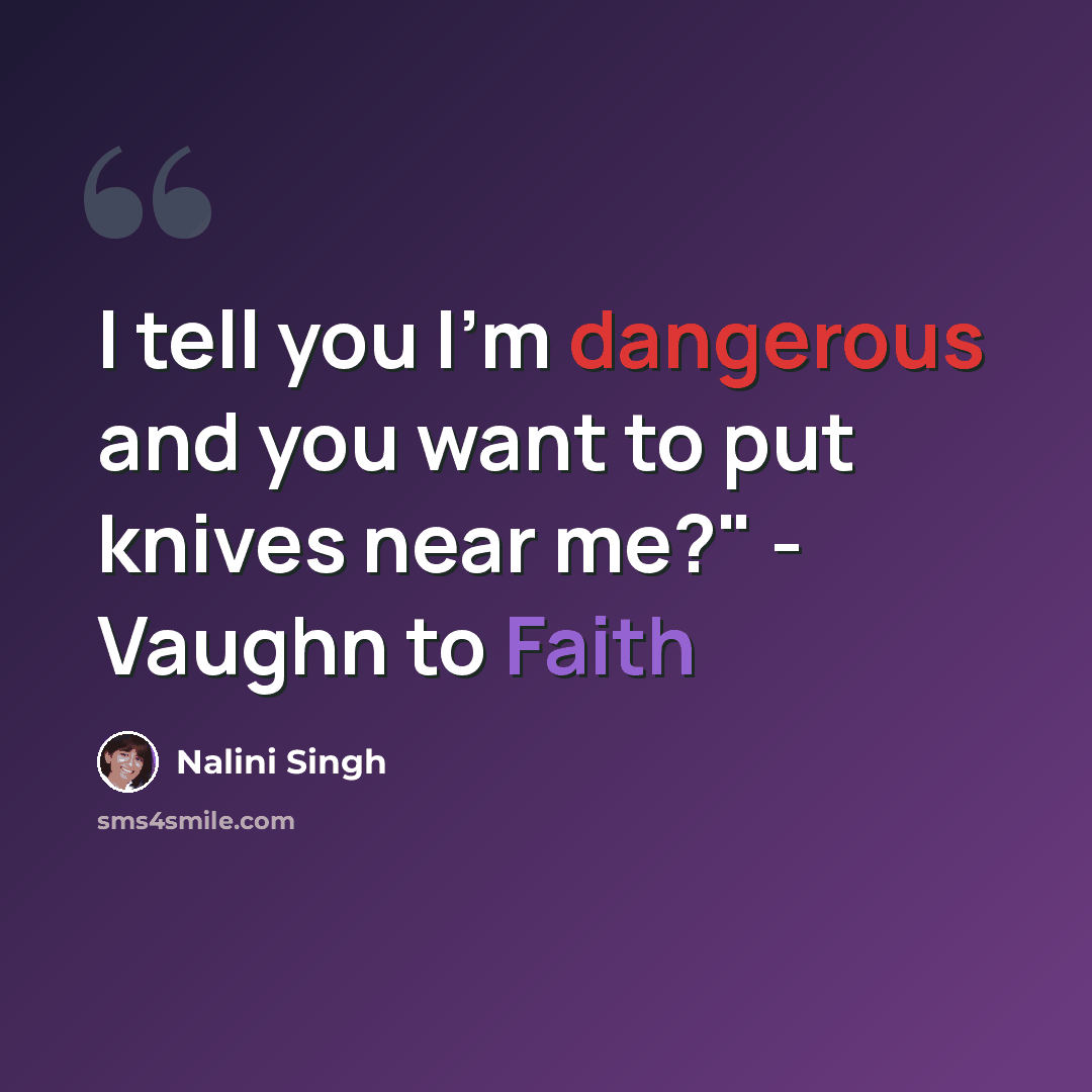 “I tell you I'm dangerous and you want to put knives near me?" - Vaughn to Faith” quote by Nalini Singh