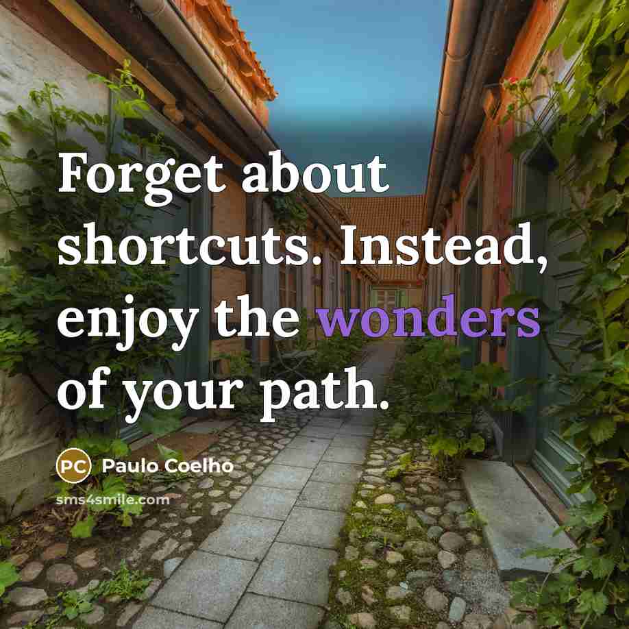 “Forget about shortcuts. Instead, enjoy the wonders of your path.” quote by Paulo Coelho