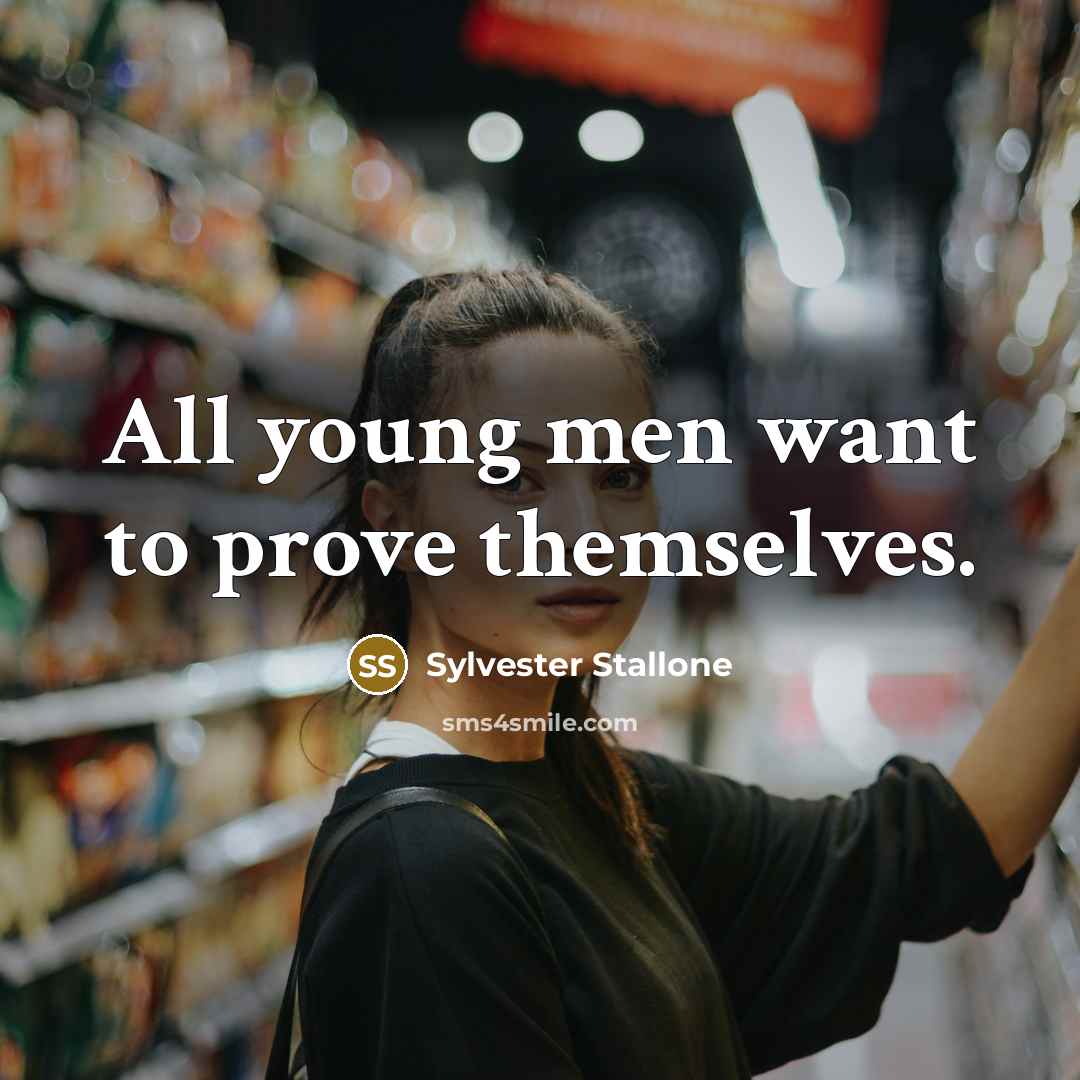 “All young men want to prove themselves.” quote by Sylvester Stallone