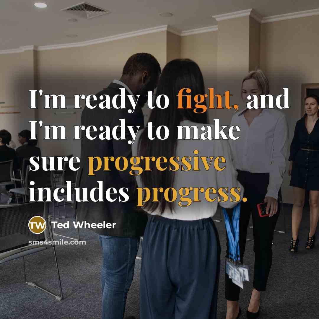 “I'm ready to fight, and I'm ready to make sure progressive includes progress.” quote by Ted Wheeler