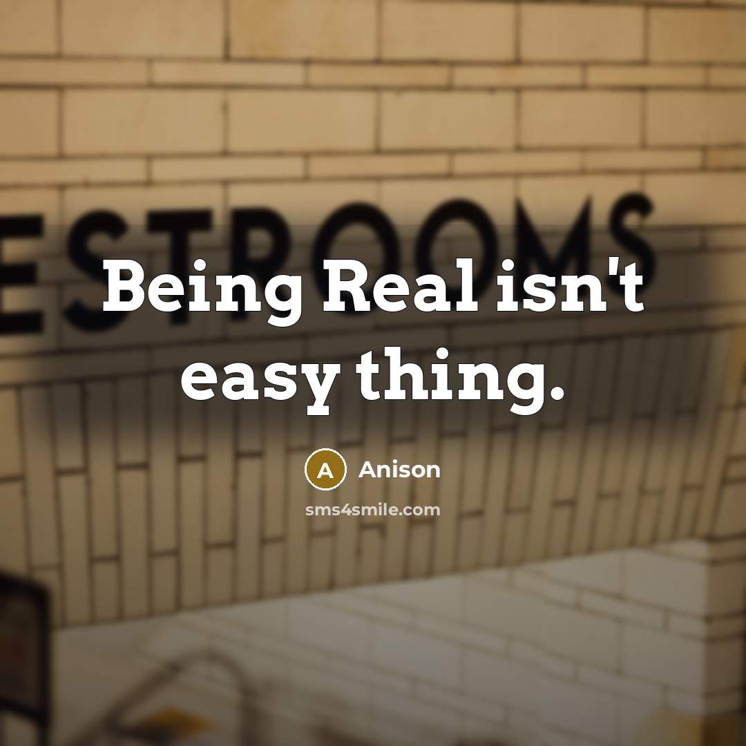 “Being Real isn't easy thing.” quote by Anison
