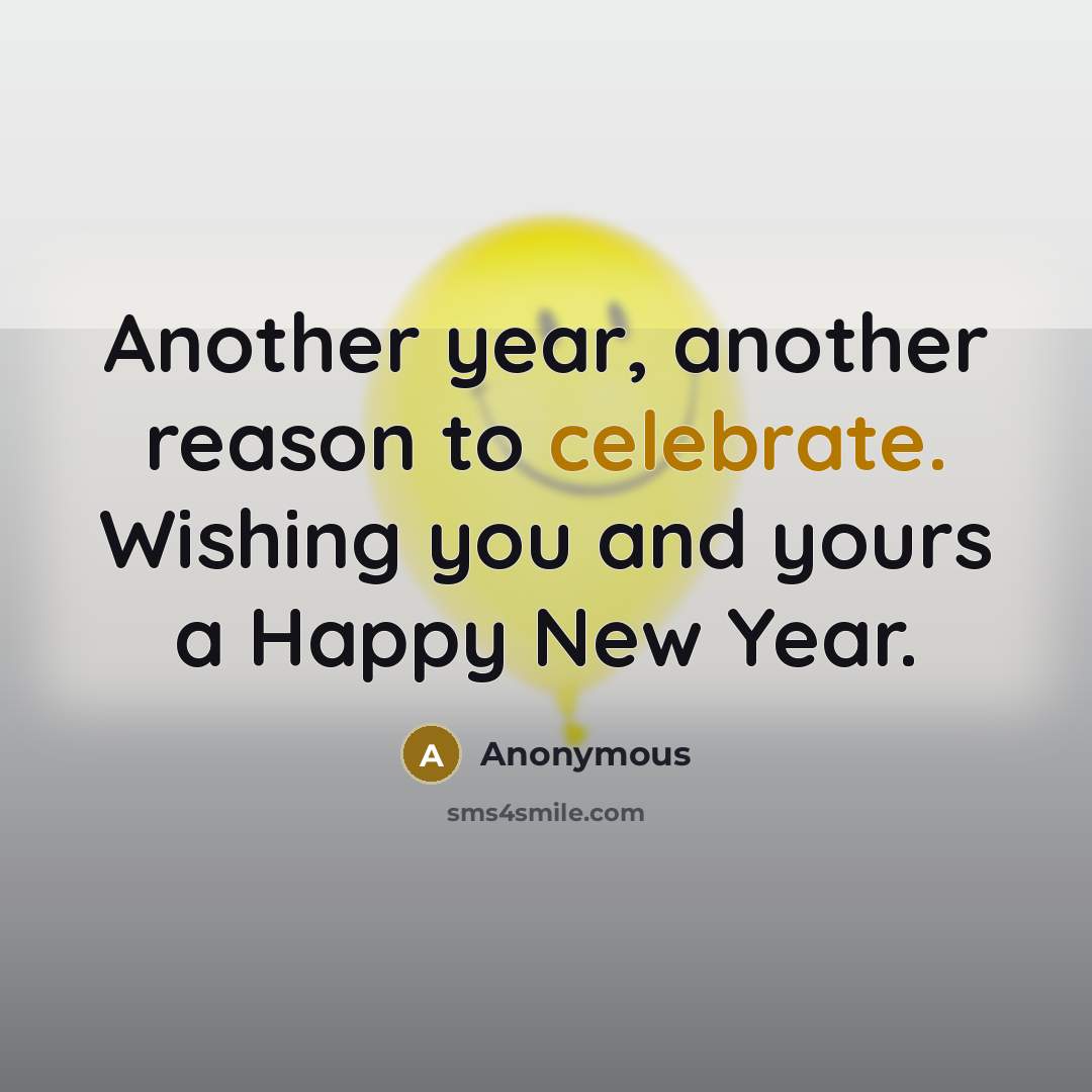 “Another year, another reason to celebrate. Wishing you and yours a Happy New Year.” quote by Anonymous