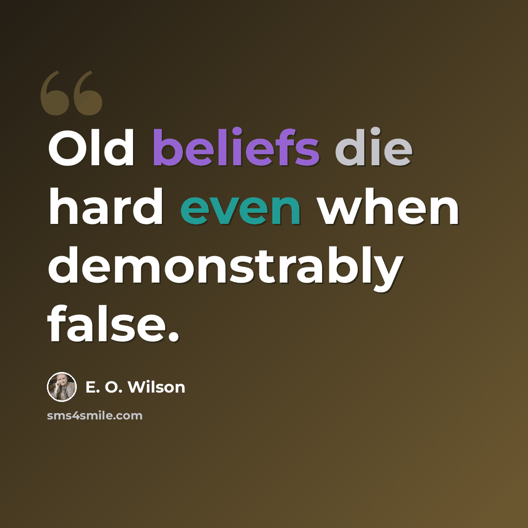 “Old beliefs die hard even when demonstrably false.” quote by E. O. Wilson