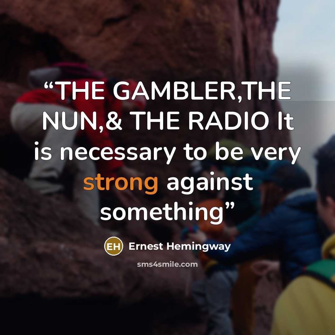 “THE GAMBLER,THE NUN,& THE RADIO It is necessary to be very strong against something” quote by Ernest Hemingway