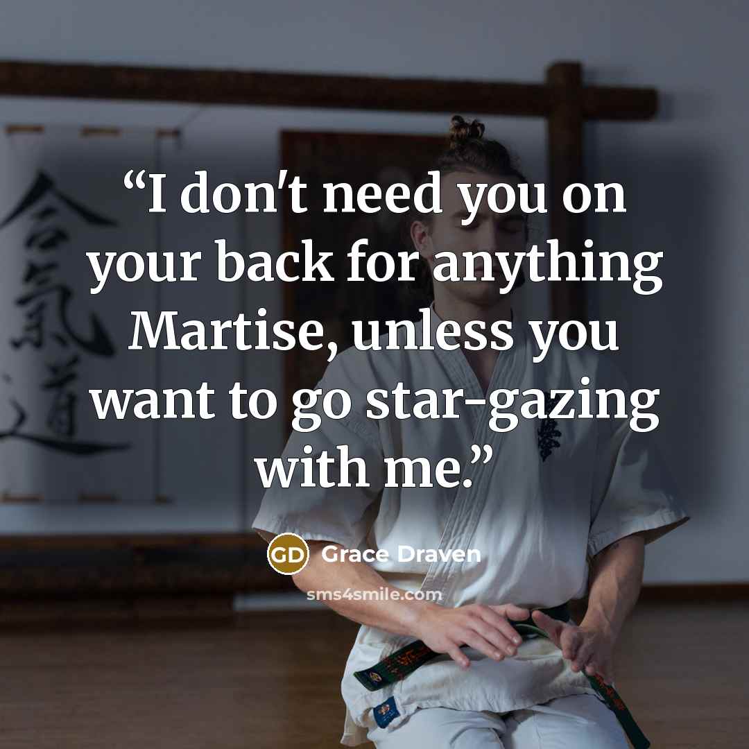 “I don't need you on your back for anything Martise, unless you want to go star-gazing with me.” quote by Grace Draven