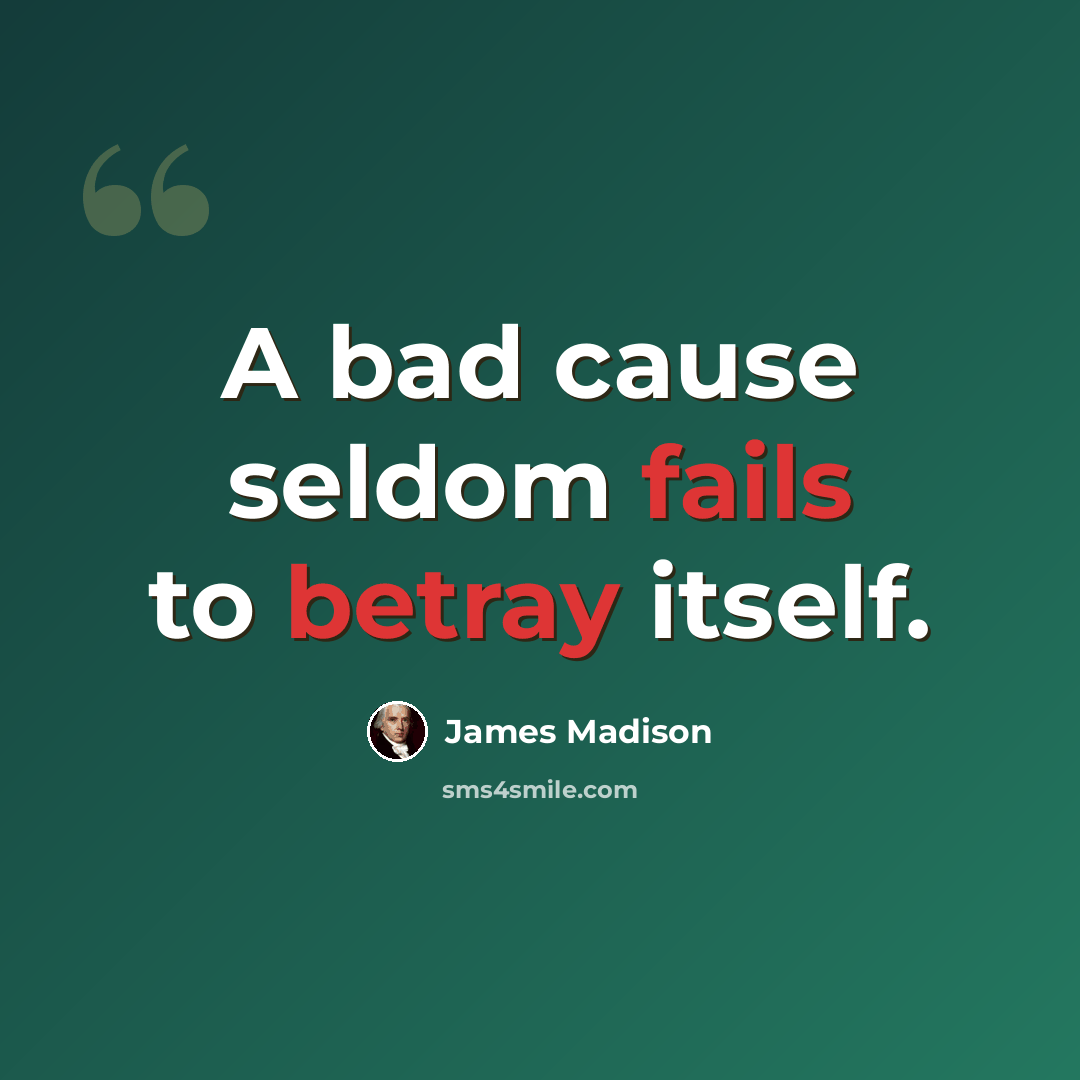 “A bad cause seldom fails to betray itself.” quote by James Madison