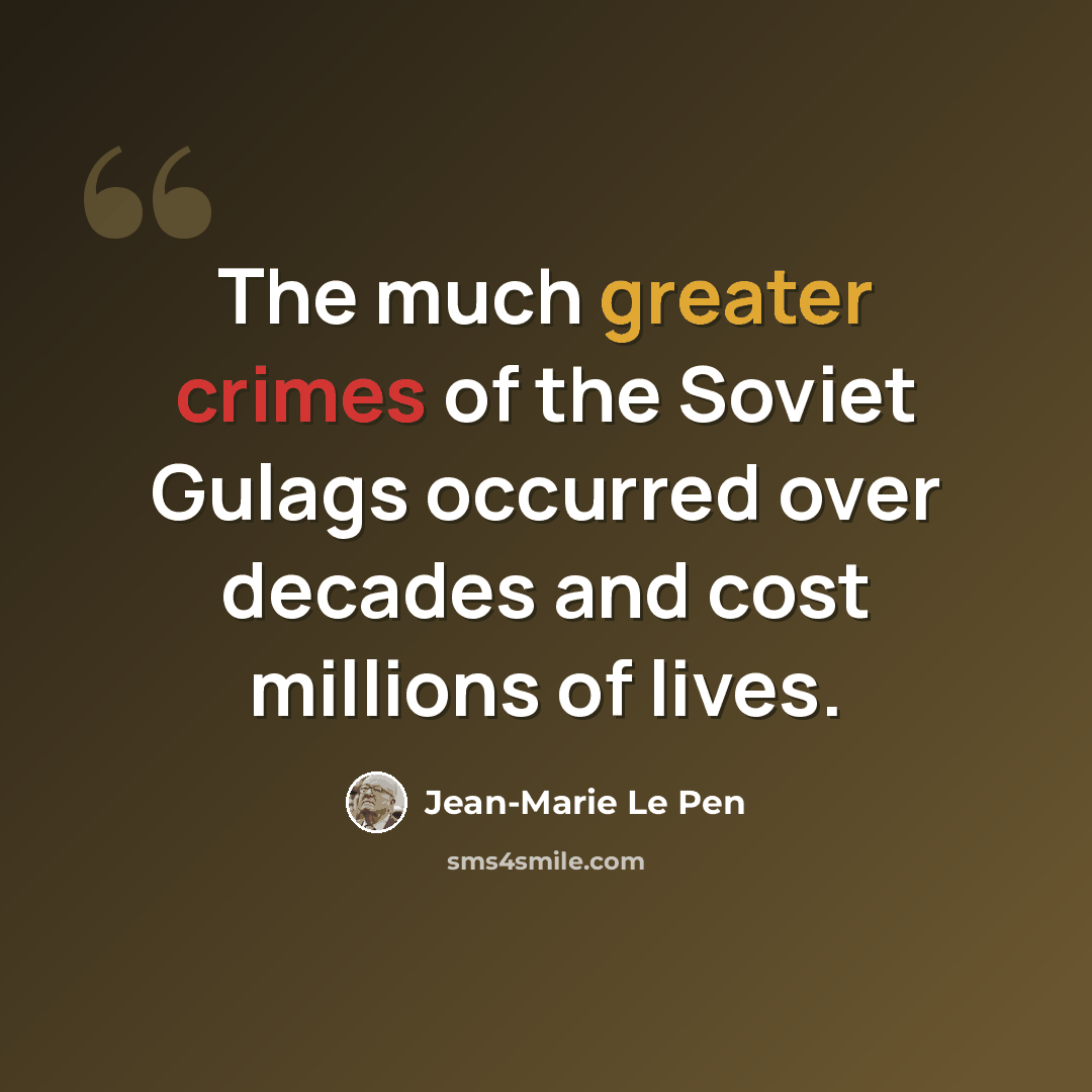 “The much greater crimes of the Soviet Gulags occurred over decades and cost millions of lives.” quote by Jean-Marie Le Pen