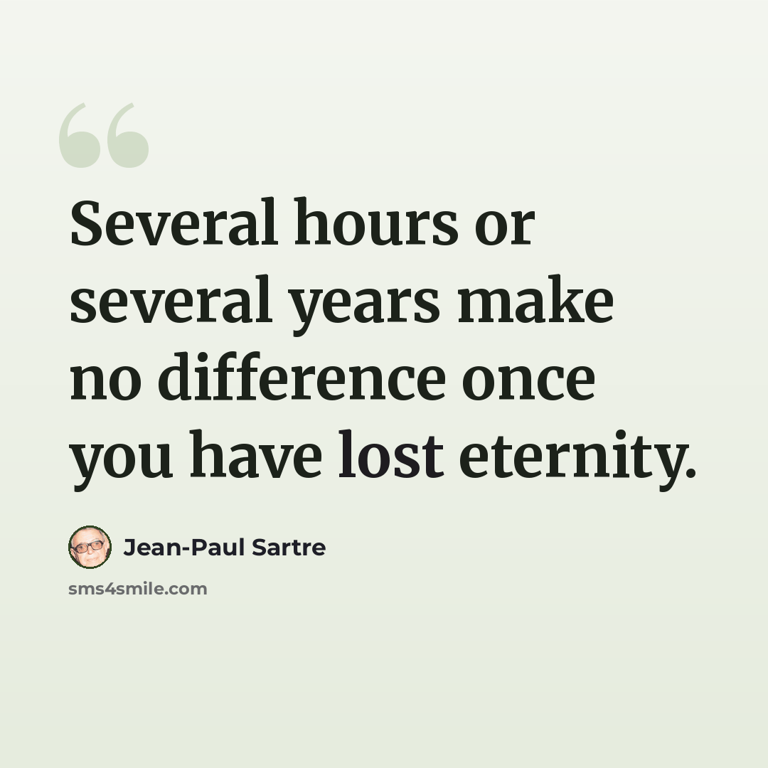 “Several hours or several years make no difference once you have lost eternity.” quote by Jean-Paul Sartre