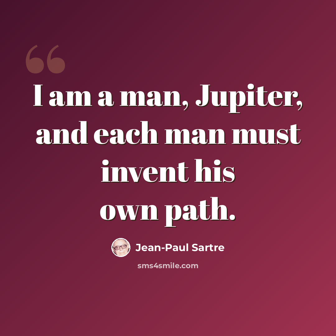 “I am a man, Jupiter, and each man must invent his own path.” quote by Jean-Paul Sartre