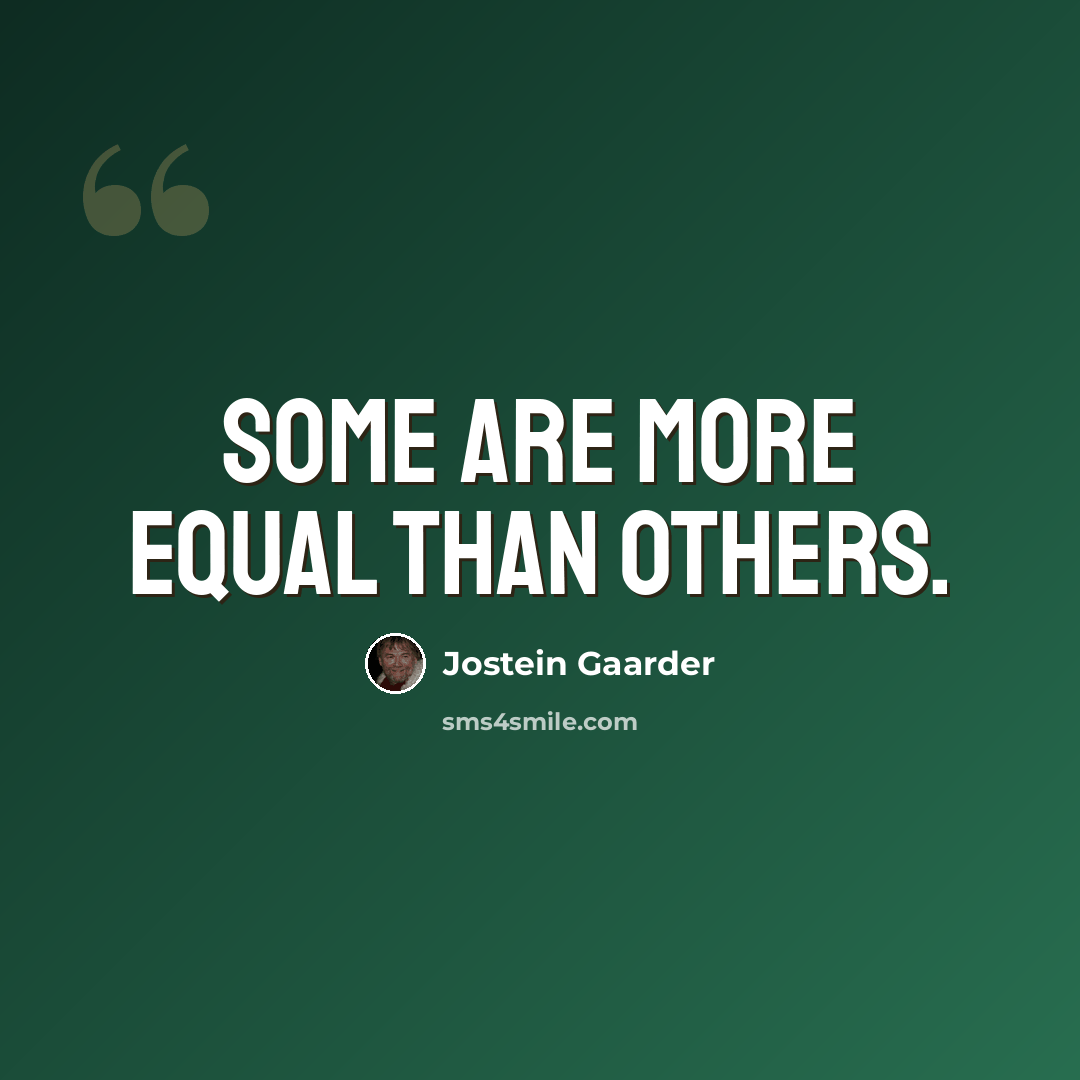 “Some are more equal than others.” quote by Jostein Gaarder