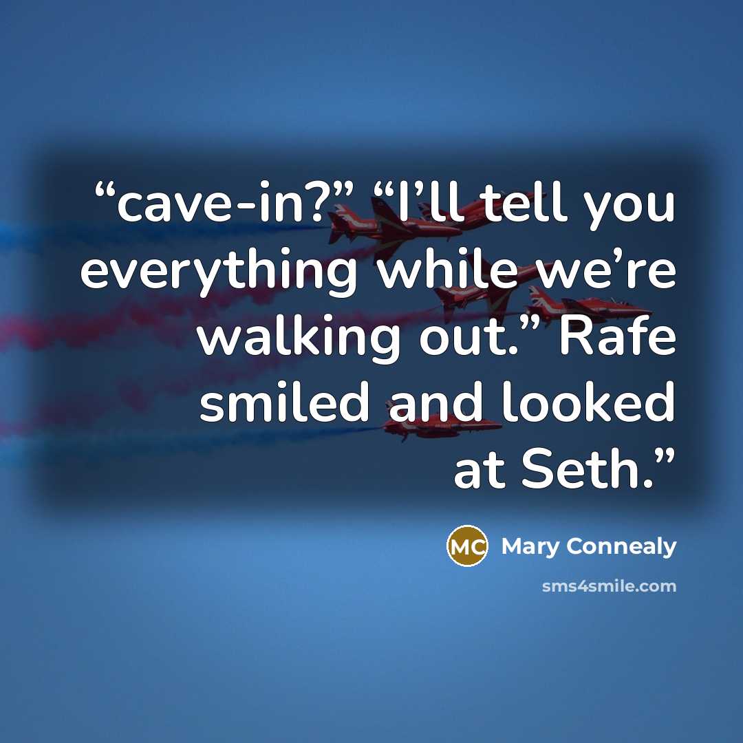 “cave-in?” “I’ll tell you everything while we’re walking out.” Rafe smiled and looked at Seth.” quote by Mary Connealy