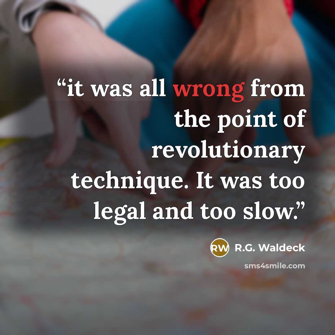 “it was all wrong from the point of revolutionary technique. It was too legal and too slow.” quote by R.G. Waldeck