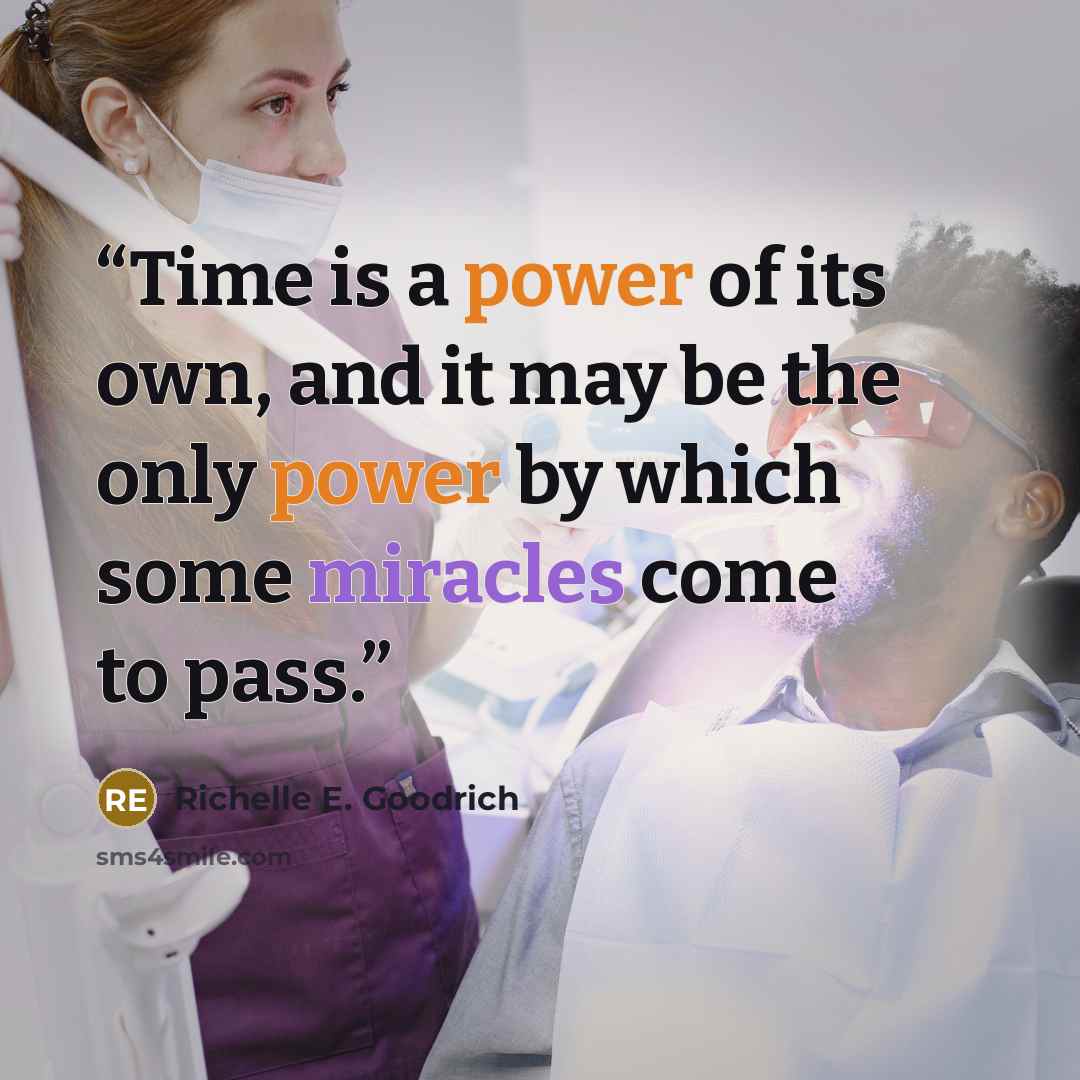 “Time is a power of its own, and it may be the only power by which some miracles come to pass.” quote by Richelle E. Goodrich