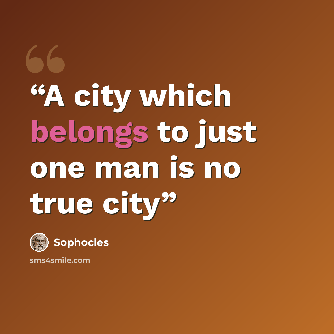 “A city which belongs to just one man is no true city” quote by Sophocles