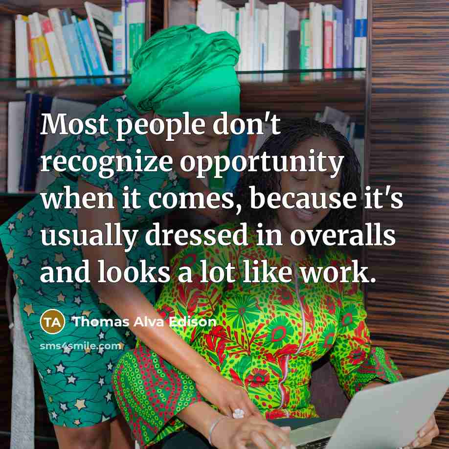 “Most people don't recognize opportunity when it comes, because it's usually dressed in overalls and looks a lot like work.” quote by Thomas Alva Edison