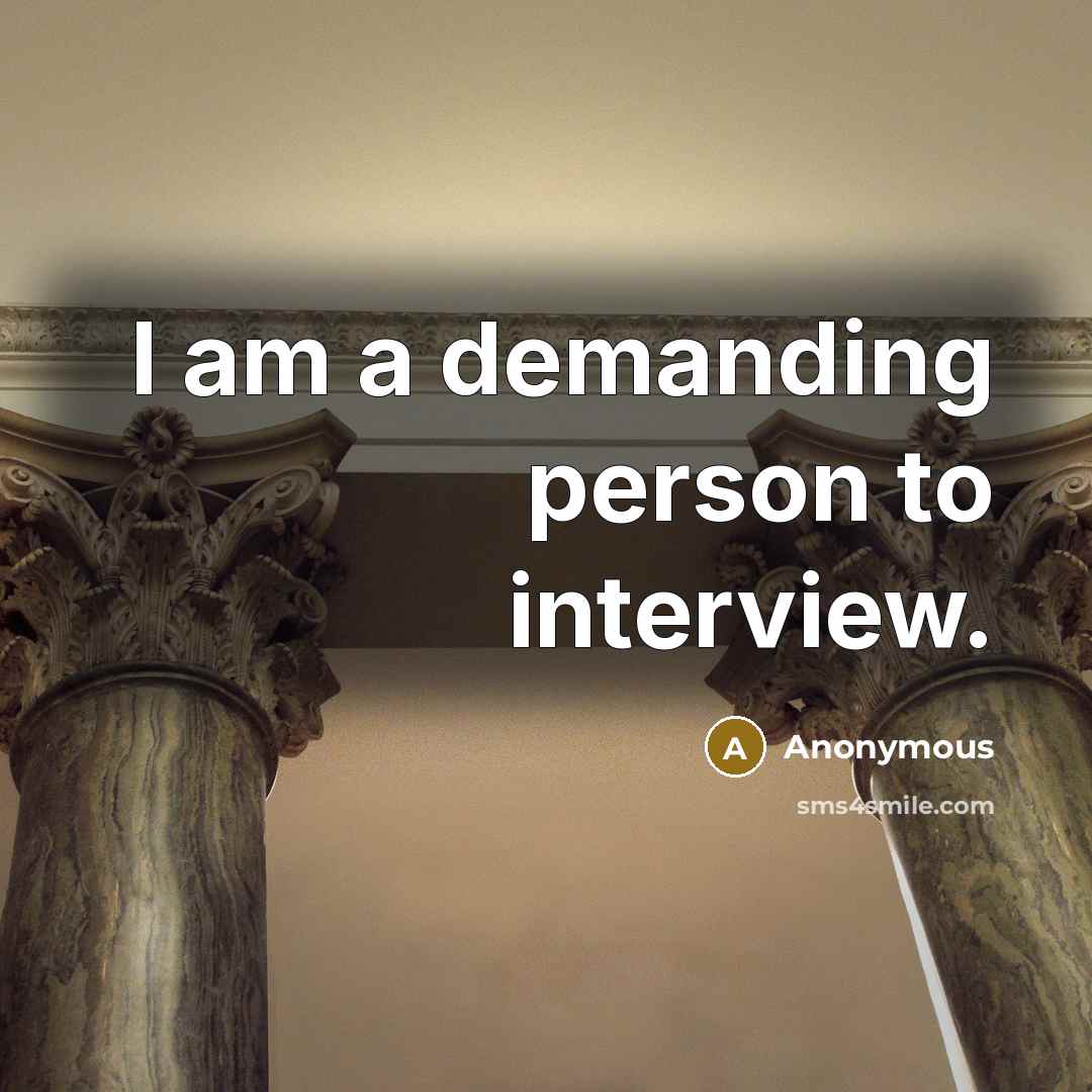 “I am a demanding person to interview.” quote by Anonymous