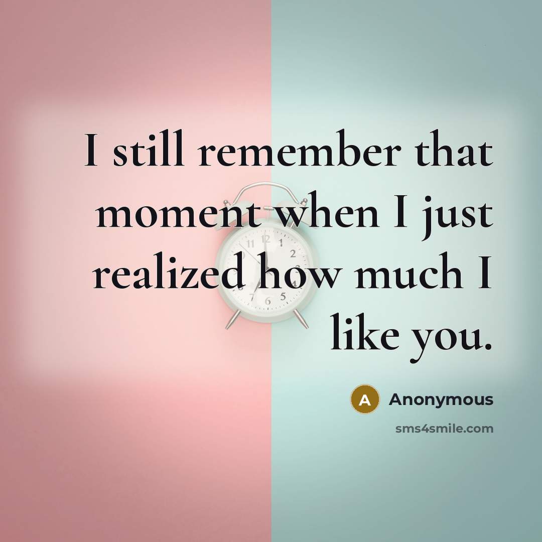 “I still remember that moment when I just realized how much I like you.” quote by Anonymous