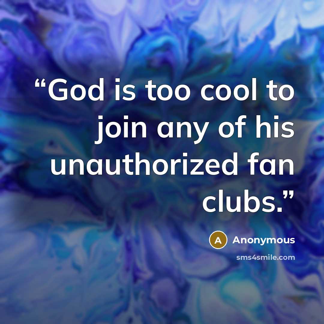 “God is too cool to join any of his unauthorized fan clubs.” quote by Anonymous