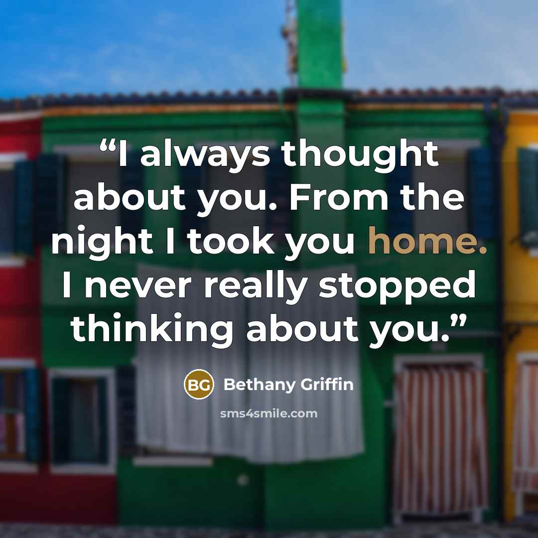 “I always thought about you. From the night I took you home. I never really stopped thinking about you.” quote by Bethany Griffin
