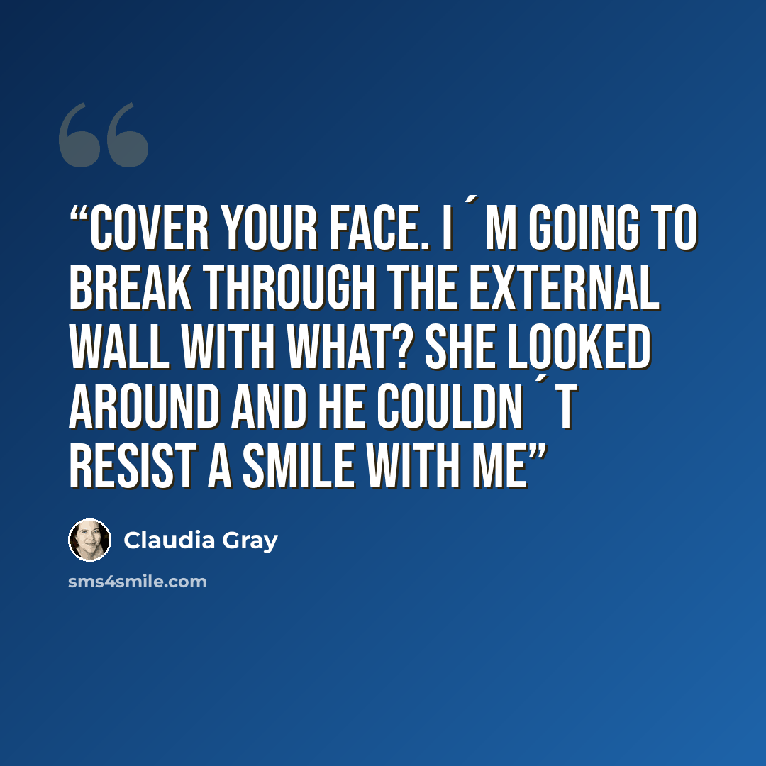 “Cover your face. I´m going to break through the external wall With what? she looked around and he couldn´t resist a smile With me” quote by Claudia Gray