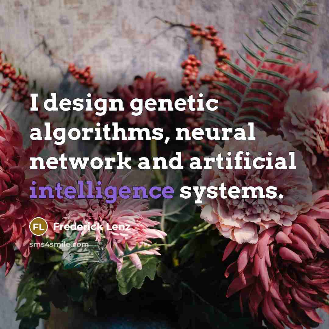 “I design genetic algorithms, neural network and artificial intelligence systems.” quote by Frederick Lenz