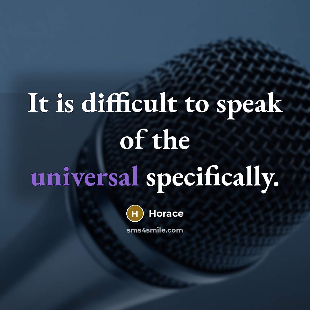 “It is difficult to speak of the universal specifically.” quote by Horace