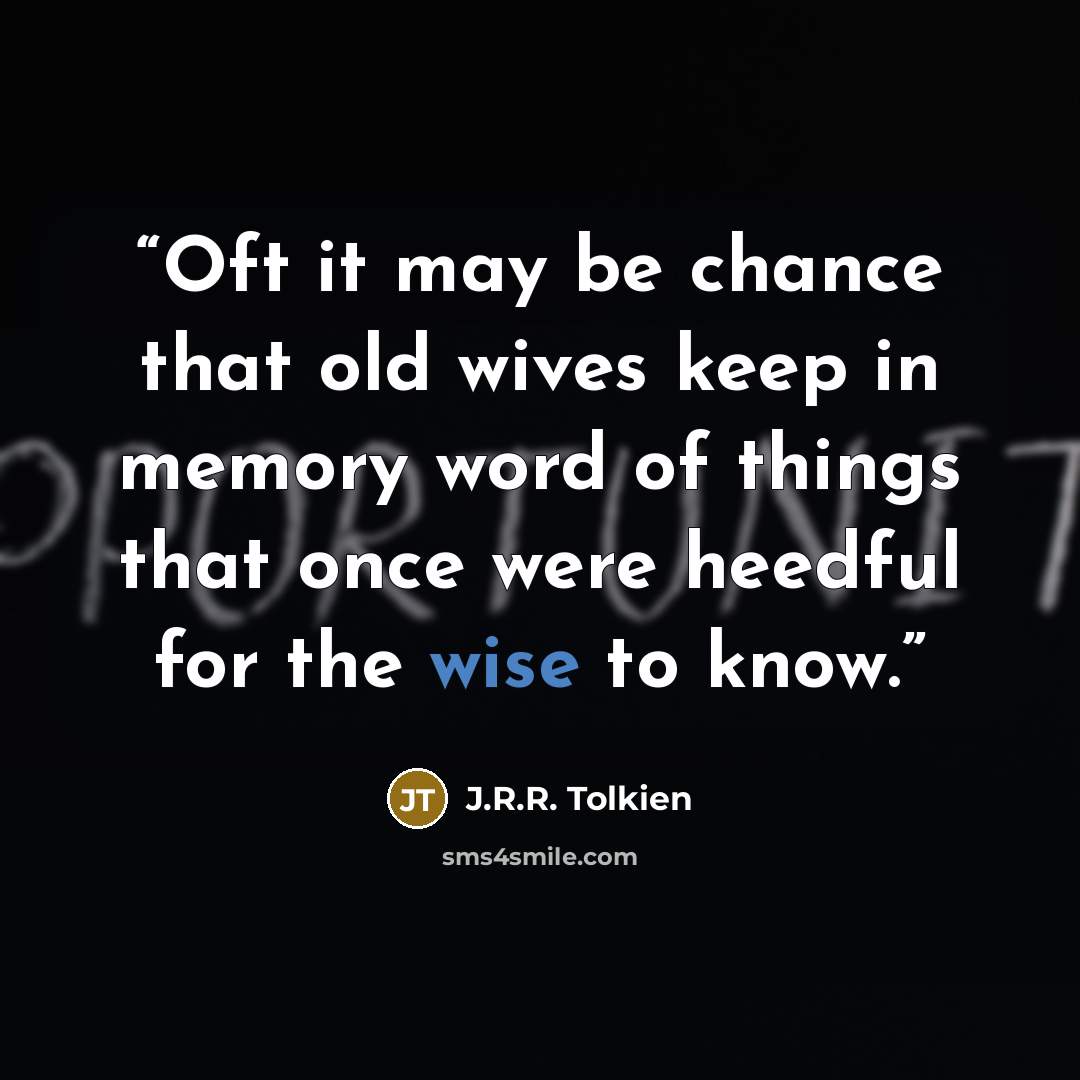 “Oft it may be chance that old wives keep in memory word of things that once were heedful for the wise to know.” quote by J.R.R. Tolkien