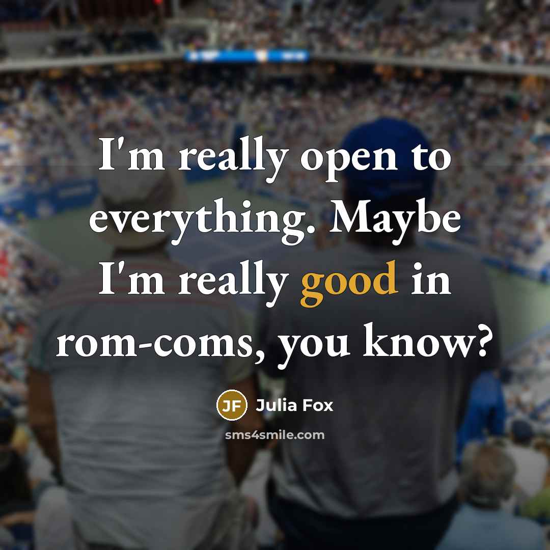 “I'm really open to everything. Maybe I'm really good in rom-coms, you know?” quote by Julia Fox