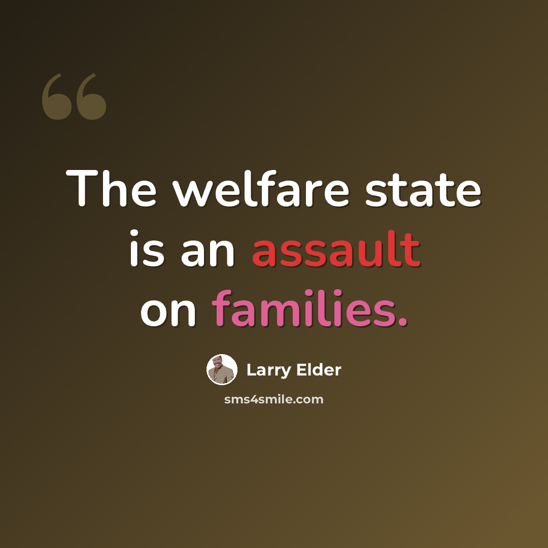 “The welfare state is an assault on families.” quote by Larry Elder