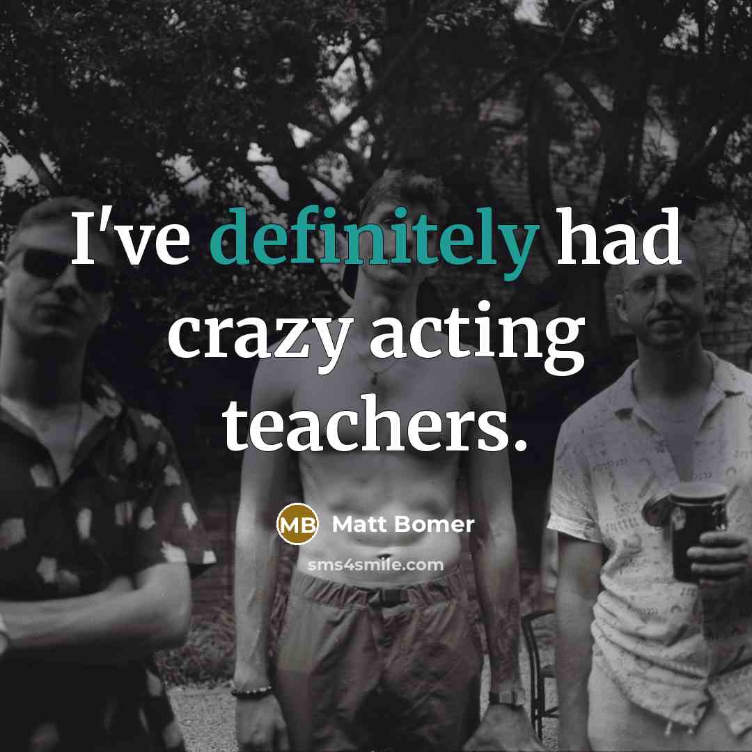 “I've definitely had crazy acting teachers.” quote by Matt Bomer