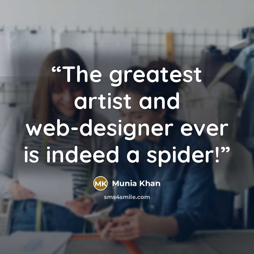 “The greatest artist and web-designer ever is indeed a spider!” quote by Munia Khan