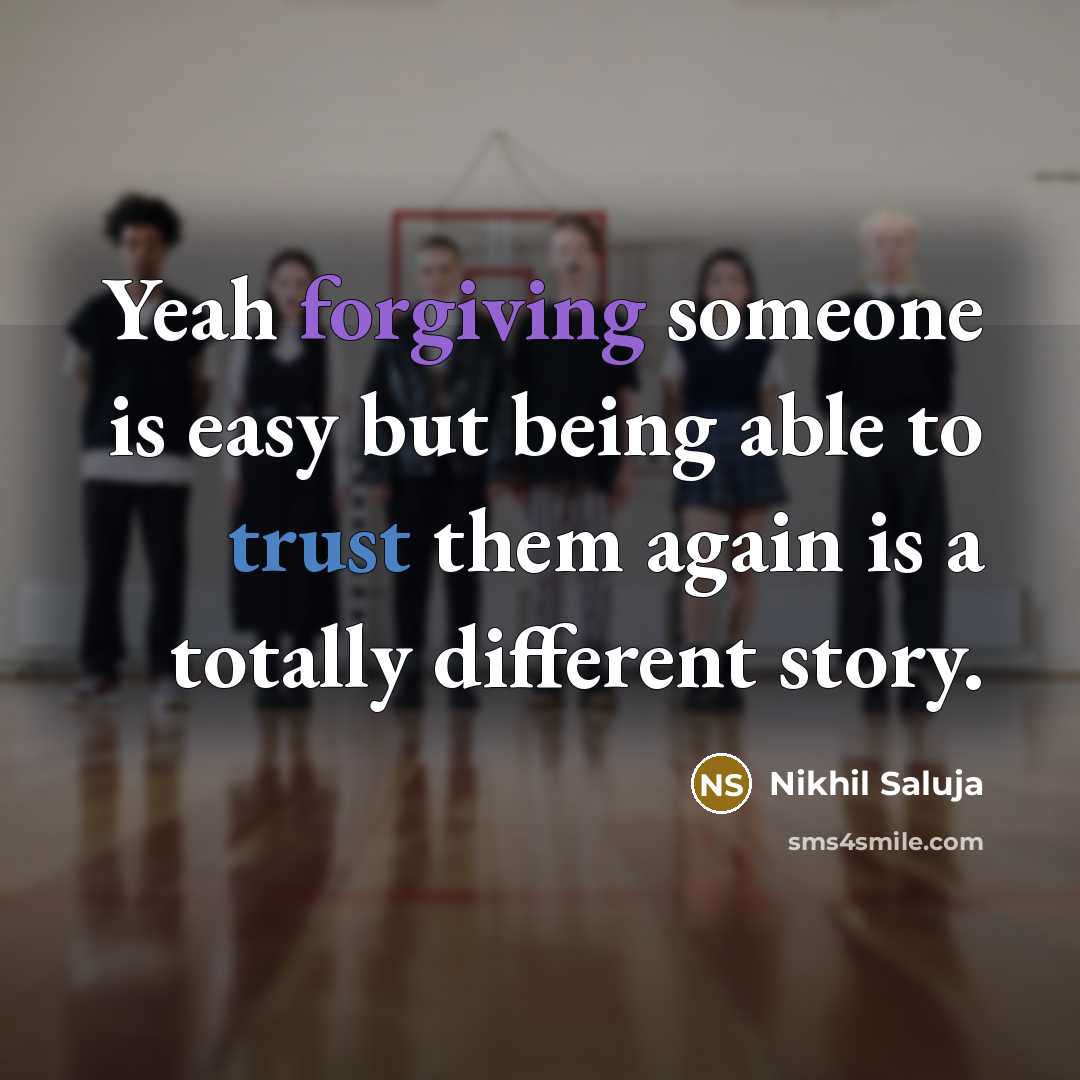 “Yeah forgiving someone is easy but being able to trust them again is a totally different story.” quote by Nikhil Saluja